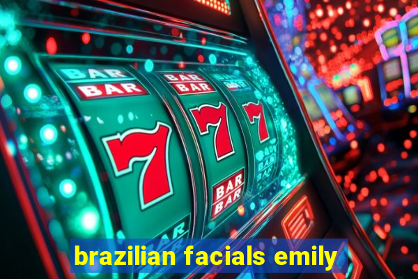 brazilian facials emily